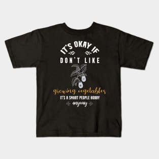 it's okay if you don't like growing vegetables, It's a smart people hobby anyway Kids T-Shirt